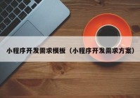 小程序開發(fā)需求模板（小程序開發(fā)需求方案）