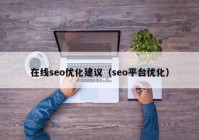 在線seo優(yōu)化建議（seo平臺優(yōu)化）