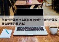 學(xué)軟件開發(fā)用什么筆記本比較好（軟件開發(fā)買什么配置的筆記本）