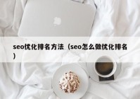 seo優(yōu)化排名方法（seo怎么做優(yōu)化排名）