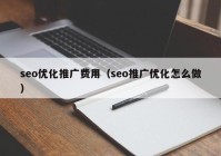 seo優(yōu)化推廣費(fèi)用（seo推廣優(yōu)化怎么做）