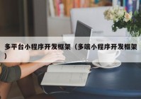 多平臺(tái)小程序開發(fā)框架（多端小程序開發(fā)框架）