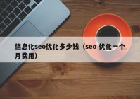 信息化seo優(yōu)化多少錢（seo 優(yōu)化一個(gè)月費(fèi)用）