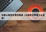 分銷小程序開發(fā)價格表（小程序分銷是什么意思）