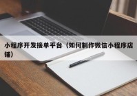 小程序開發(fā)接單平臺(tái)（如何制作微信小程序店鋪）