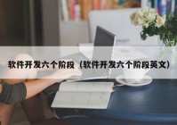 軟件開發(fā)六個階段（軟件開發(fā)六個階段英文）