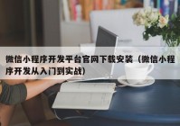 微信小程序開發(fā)平臺官網(wǎng)下載安裝（微信小程序開發(fā)從入門到實戰(zhàn)）