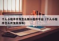 個(gè)人小程序開發(fā)怎么做小程序平臺（個(gè)人小程序怎么開發(fā)和發(fā)布）