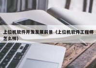 上位機軟件開發(fā)發(fā)展前景（上位機軟件工程師怎么樣）