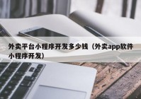 外賣平臺(tái)小程序開發(fā)多少錢（外賣app軟件小程序開發(fā)）