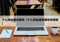 個(gè)人網(wǎng)站建設(shè)模塊（個(gè)人網(wǎng)站建設(shè)模塊有哪些）