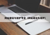 網(wǎng)站建設(shè)與維護(hù)專業(yè)（網(wǎng)站建設(shè)及維護(hù)）