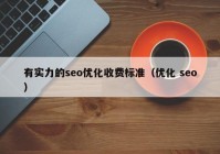 有實力的seo優(yōu)化收費標準（優(yōu)化 seo）