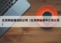 北京網(wǎng)站建設(shè)的公司（北京網(wǎng)站建設(shè)公司公司）