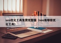 seo優(yōu)化工具免費(fèi)完整版（seo有哪些優(yōu)化工具）