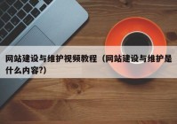 網(wǎng)站建設(shè)與維護(hù)視頻教程（網(wǎng)站建設(shè)與維護(hù)是什么內(nèi)容?）