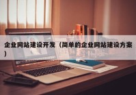 企業(yè)網(wǎng)站建設(shè)開發(fā)（簡單的企業(yè)網(wǎng)站建設(shè)方案）