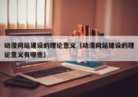 動漫網站建設的理論意義（動漫網站建設的理論意義有哪些）